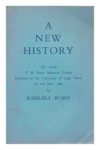 WARD, BARBARA (1914-1981) - A new history : The 10th T.B. Davie memorial lecture delivered in the University of Cape Town, June 11, 1969