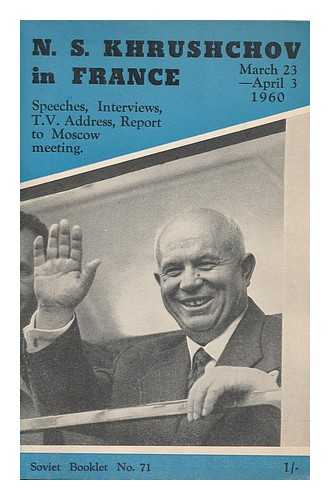 KHRUSHCHEV, NIKITA SERGEEVICH (1894-1971) - N. S. Khrushchov in France : a collection of speeches and addresses made by N. S. Khrushchov, chairman of the council of ministers of the U.S.S.R. during his visit to France, March-April, 1960