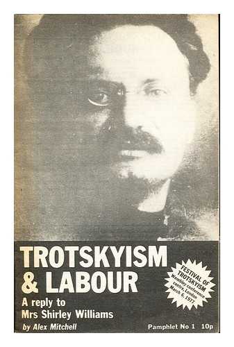 MITCHELL, ALEX - Trotskyism & Labour: a reply to Mrs Shirley Williams. Pamphlet No. 1