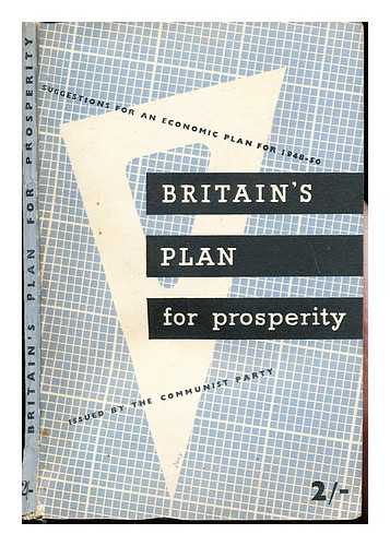COMMUNIST PARTY OF GREAT BRITAIN. ECONOMIC COMMITTEE - Britain's plan for prosperity : outline of an economic plan to solve the crisis and lay the foundations for a prosperous Britain / prepared by the Economic Committee of the Communist Party