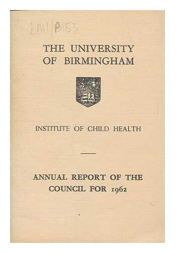 UNIVERSITY OF BIRMINGHAM INSTITUTE OF CHILD HEALTH - Annual Report of the Council for 1962