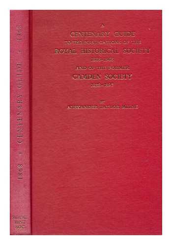 MILNE, ALEXANDER TAYLOR; ROYAL HISTORICAL SOCIETY (GREAT BRITAIN) - A centenary guide to the publications of the Royal Historical Society, 1868-1968 and of the former Camden Society, 1838-1897
