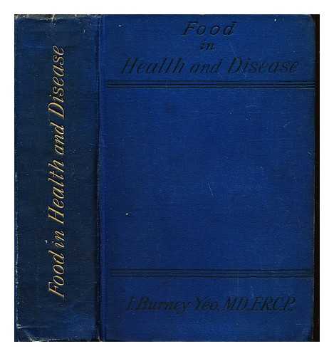 YEO, I. BURNEY, M.D., F.R.C.P. [PROFESSOR OF CLINICAL THERAPEUTICS IN KING'S COLLEGE, LONDON, AND PHYSICIAN TO KING'S COLLEGE HOSPITAL] - Food in Health and Disease