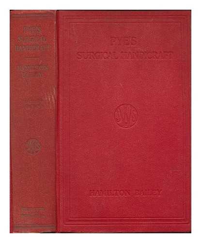 PYE, WALTER (1853-1892), AUTHOR; BAILEY, HAMILTON (1894-1961), EDITOR - Pye's Surgical handicraft : a manual of surgical manipulations, minor surgery, and other matters connected with the work of surgical dressers, house surgeons, and practitioners / edited by Hamilton Bailey