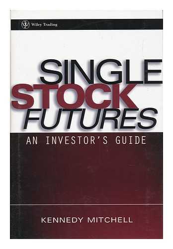 MITCHELL, KENNEDY - Single Stock Futures : an Investor's Guide / Kennedy Mitchell
