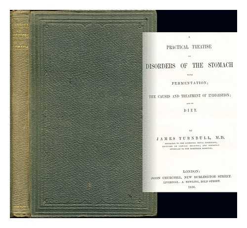 TURNBULL, JAMES (1818-1879) - A practical treatise on disorders of the stomach with fermentation, the causes and treatment of indigestion, and on diet
