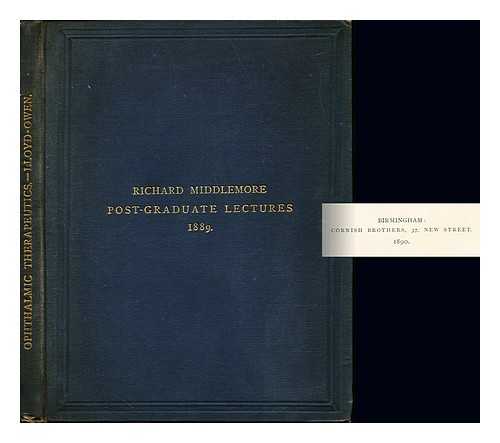LLOYD-OWNEN, D.C., F.R.C.S.I - The elements of Ophthalmic Therapeutics, being The Richard Middlemore Post-Graduate Lectures delivered at the Birmingham and Midland Eye Hospital, 1889