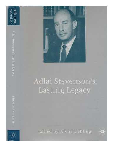 LIEBLING, ALVIN, EDITOR - Adlai Stevenson's lasting legacy / edited by Alvin Liebling