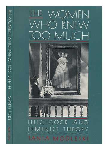 MODLESKI, TANIA (1949-) - The women who knew too much : Hitchcock and the feminist theory