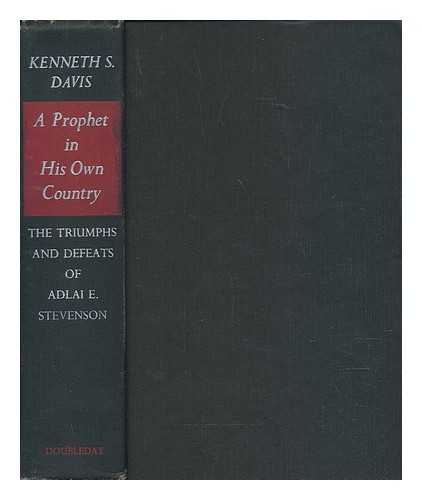 DAVIS, KENNETH S. (KENNETH SYDNEY) (1912-1999) - A prophet in his own country : the triumphs and defeats of Adlai E. Stevenson