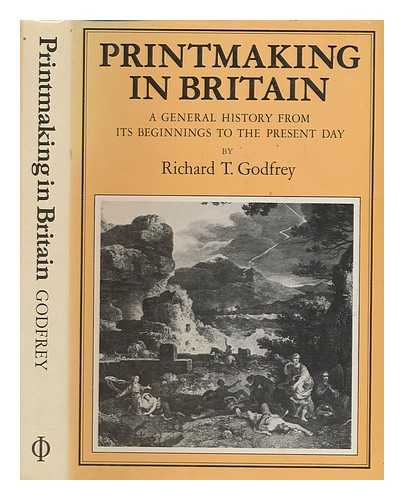 GODFREY, RICHARD T - Printmaking in Britain : a general history from its beginnings to the present day