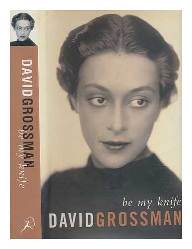 GROSSMAN, DAVID; ALMOG, VERED, TRANSLATOR; GURANTZ, MAYA, TRANSLATOR - Be my knife / David Grossman ; translated by Vered Almog and Maya Gurantz