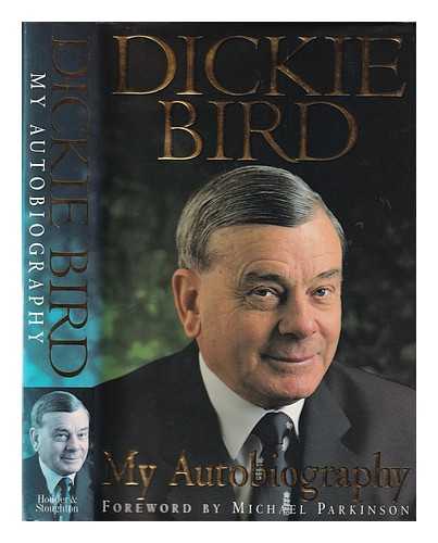 BIRD, DICKIE (1933-); LODGE, KEITH - Dickie Bird : my autobiography / Dickie Bird with Keith Lodge ; [foreword by Michael Parkinson]