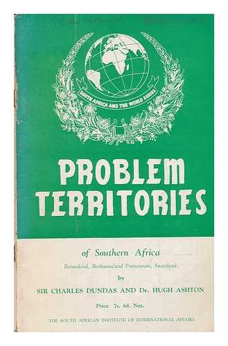 DUNDAS, CHARLES SIR (1884-1956); ASHTON, E. H. (EDMUND HUGH) (1911-) - Problem territories of Southern Africa : Basutoland, Bechuanaland Protectorate, Swaziland