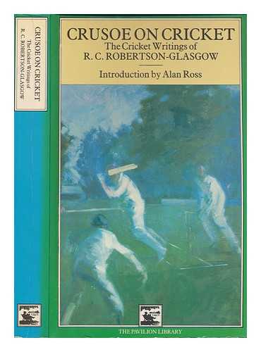 ROBERTSON-GLASGOW, R. C. (RAYMOND CHARLES) (1901-1965) - Crusoe on cricket : the cricket writings of R.C. Robertson-Glasgow / introduction by Alan Ross