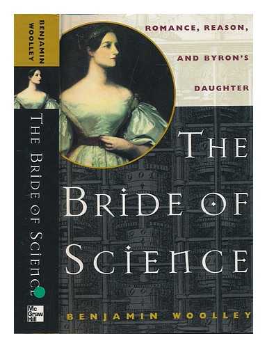 WOOLLEY, BENJAMIN - The bride of science : romance, reason and Byron's daughter / Benjamin Woolley