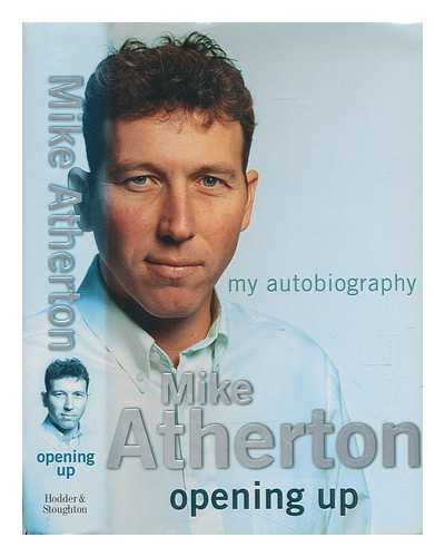 ATHERTON, MIKE (1968-) - Opening up : my autobiography / Mike Atherton