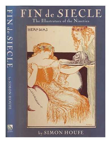 HOUFE, SIMON (1942-) - Fin de sicle : the illustrators of the 'nineties