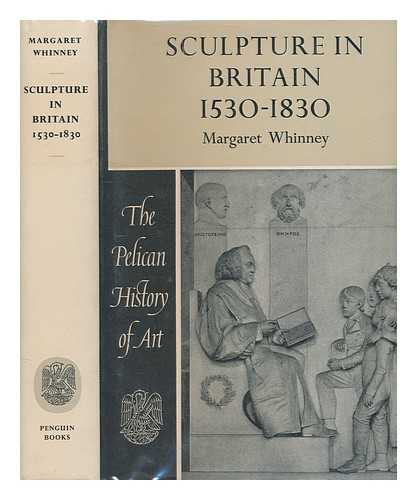 WHINNEY, MARGARET DICKENS - Sculpture in Britain, 1530-1830 / [by] Margaret Whinney