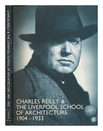 SHARPLES, JOSEPH (1961-); POWERS, ALAN (1955-); SHIPPOBOTTOM, MICHAEL - Charles Reilly & the Liverpool School of Architecture, 1904-1933 : catalogue of an exhibition at the Walker Art Gallery, Liverpool, 25 October 1996-2 February 1997 / Joseph Sharples, Alan Powers and Michael Shippobottom