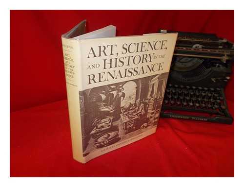 SINGLETON, CHARLES SOUTHWARD (1909-); JOHNS HOPKINS UNIVERSITY (BALTIMORE). HUMANITIES CENTER - Art, science, and history in the Renaissance / edited by Charles S. Singleton