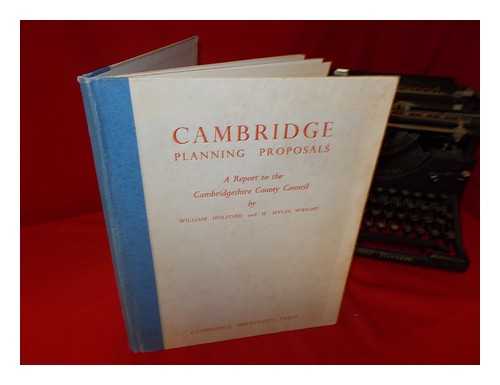 HOLFORD, WILLIAM; WRIGHT, H. MYLES - Cambridge planning proposals : a report to the Town and Country Planning Committee of the Cambridgeshire County Council. Vol. 1