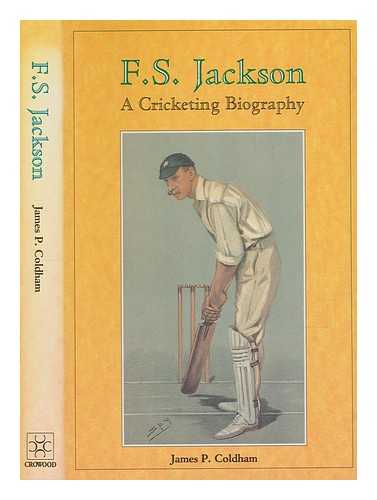 COLDHAM, JAMES P - F.S. Jackson : a cricketing biography / James P. Coldham
