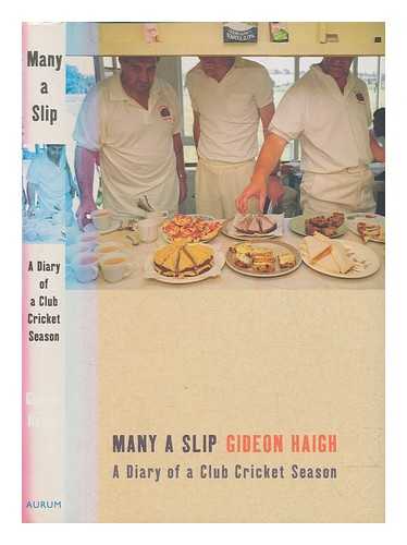HAIGH, GIDEON - Many a slip : a diary of a club cricket season / Gideon Haigh