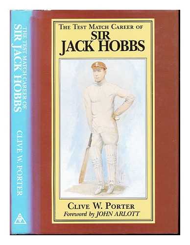PORTER, CLIVE W - The test match career of Sir Jack Hobbs / Clive W. Porter ; foreword by John Arlott