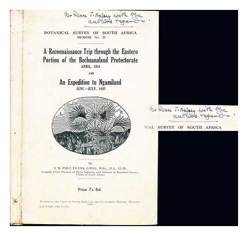 POLE EVANS, I.B. UNION OF SOUTH AFRICA: DEPARTMENT OF AGRICULTURE & FORESTRY - A Reconnaissance Trip Through the Eastern Portion of the Bechuanaland Protectorate, April, 1931. And and expedition to Ngamiland, June-July, 1037. Division of Plant Industry- Botantical Survey Memoir No. 21.