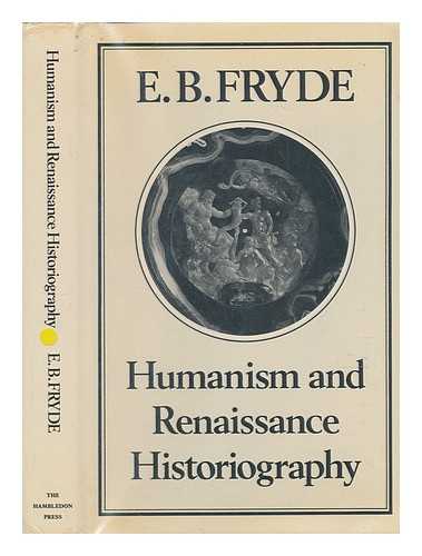 FRYDE, E. B. (EDMUND BOLESLAW) (1923-) - Humanism and Renaissance historiography / E.B. Fryde