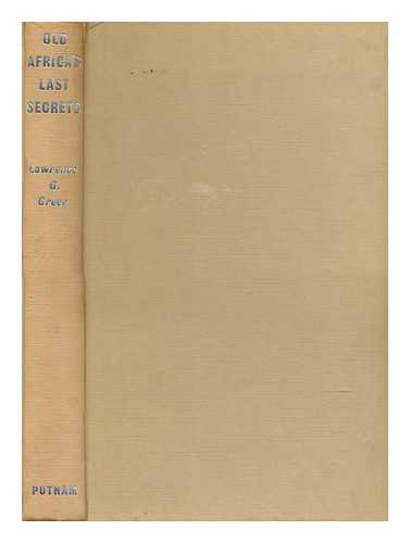 GREEN, LAWRENCE GEORGE - Old Africa's last secrets : adventures and discoveries of an author in search of the grain of truth in Africa's strangest tales, and views on certain deep mysteries of Africa, solved and unsolved or never to be solved