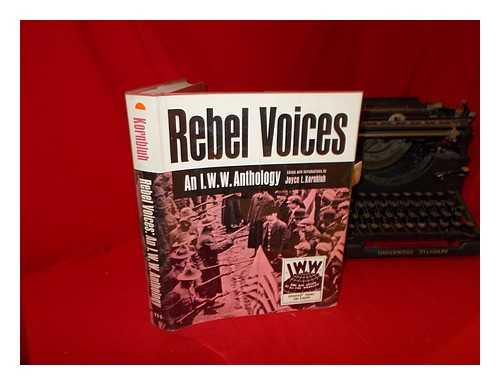 KORNBLUH, JOYCE L. INDUSTRIAL WORKERS OF THE WORLD - Rebel voices : an I.W.W. anthology / edited, with introductions by Joyce L. Kornbluh