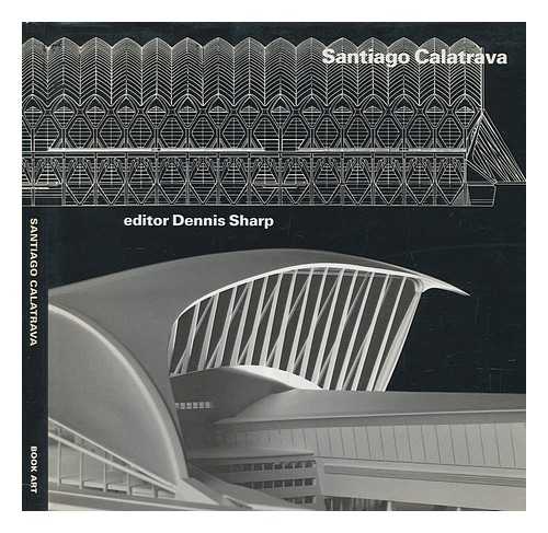 CALATRAVA, SANTIAGO (1951-); SHARP, DENNIS, EDITOR - Santiago Calatrava / edited by Dennis Sharp