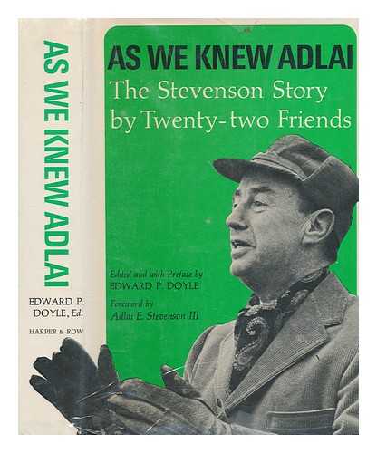 DOYLE, EDWARD P., EDITOR - As we knew Adlai : the Stevenson story by twenty-two friends / edited and with preface by Edward P. Doyle ; foreword by Adlai E. Stevenson III