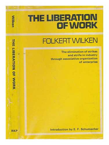 WILKEN, FOLKERT (1890-) - The liberation of work : the elimination of strikes and strife in industry through associative organisation of enterprise; [translated from the German]