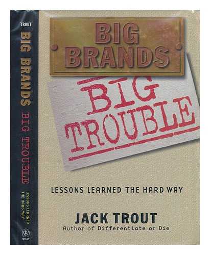 TROUT, JACK - Big Brands - Big Trouble Lessons Learned the Hard Way