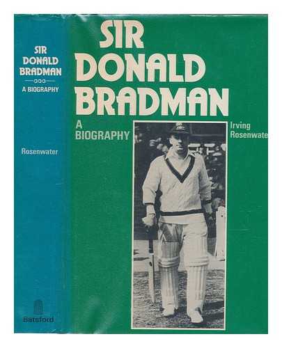 ROSENWATER, IRVING - Sir Donald Bradman : a biography / (by) Irving Rosenwater