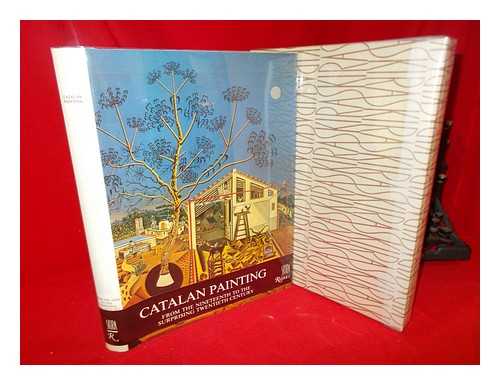 DE LASARTE, JOAN AINAUD - Catalan painting : from the nineteenth to the surprising twentieth century / Joan Ainaud de Lasarte