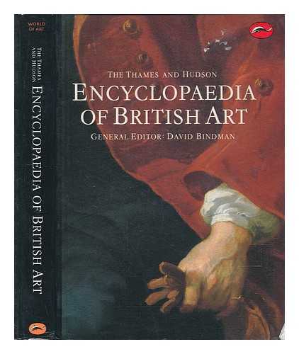 BINDMAN, DAVID (1940-), EDITOR - The Thames and Hudson encyclopaedia of British art / general editor: David Bindman; editor for medieval art: Nigel Morgan