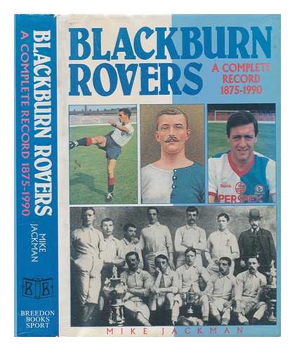 JACKMAN, MIKE - Blackburn Rovers : a complete record 1875-1990 / Mike Jackman