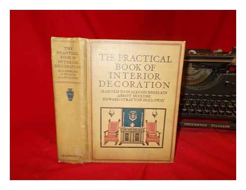 EBERLEIN, HAROLD DONALDSON. MCCLURE, ABBOT (1879-) [JOINT AUTHOR]. HOLLOWAY, EDWARD STRATTON [JOINT AUTHOR] - The practical book of interior decoration