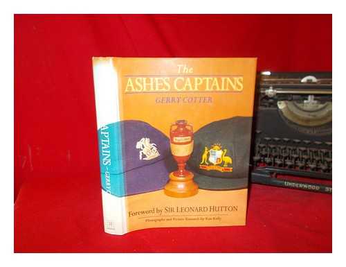 COTTER, GERRY - The Ashes captains / Gerry Cotter ; foreword by Sir Leonard Hutton