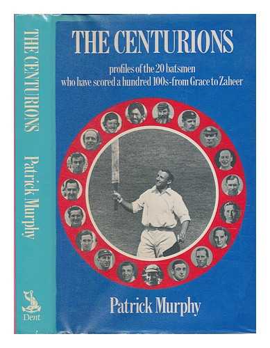 MURPHY, PATRICK (1947-) - The centurions : profiles of the 20 batsmen who have scored a hundred 100s - from Grace to Zaheer / Patrick Murphy
