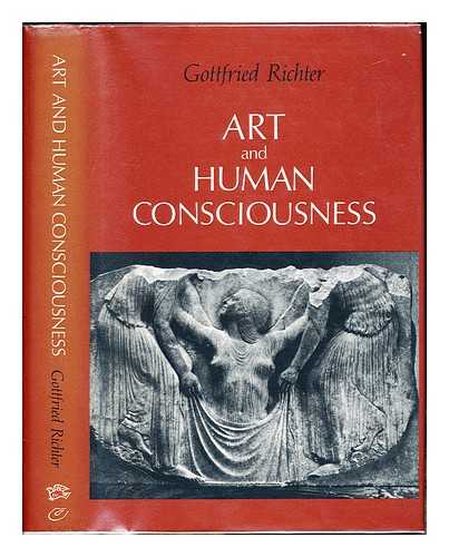 RICHTER, GOTTFRIED (1901-1980) - Art and human consciousness / Gottfried Richter ; preface by Konrad Oberhuber ; translated from German by Burley Channer and Margaret Frohlich