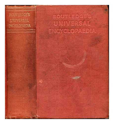 ROUTLEDGE - Routledge's Universal Encyclopaedia: an entirely new reference book on an original plan. 31,200 entries, 800,000 words, 3,100 illustrations, 160 statistical diagrams and coloured maps