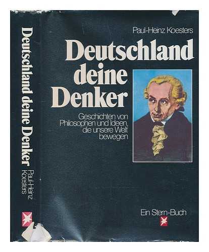 KOESTERS, PAUL-HEINZ - Deutschland deine Denker : Geschichten von Philosophen und Ideen, die unsere Welt bewegen / Paul-Heinz Koesters