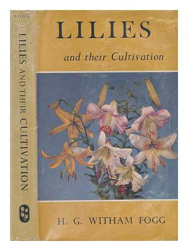 FOGG, H. G. WITHAM (HARRY GEORGE WITHAM) - Lilies and their cultivation / H.G. Witham Fogg