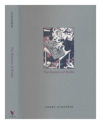 SCHIFFRIN, ANDR - The business of books : how international conglomerates took over publishing and changed the way we read / Andr Schiffrin