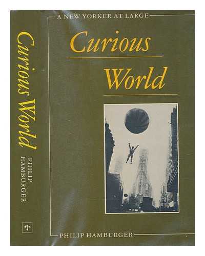 HAMBURGER, PHILIP - Curious world : a New Yorker at large / Philip Hamburger